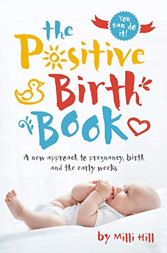 The Postive Birth Book: A New Approach to Pregnancy, Birth and the Early Weeks