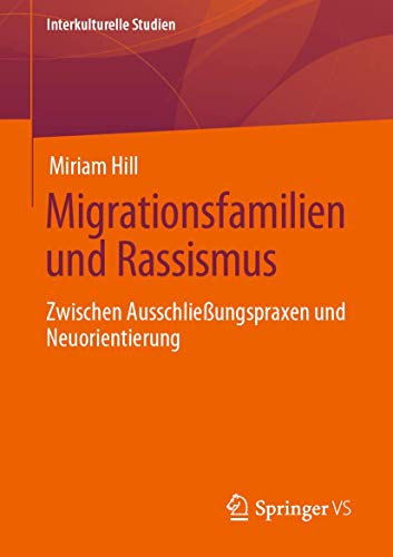 Migrationsfamilien und Rassismus: Zwischen Ausschließungspraxen und Neuorientierung (Interkulturelle Studien) von Springer VS