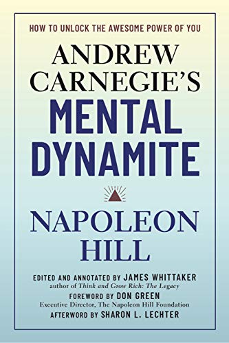 Andrew Carnegie's Mental Dynamite: How to Unlock the Awesome Power of You Andrew Carnegie's Mental Dynamite: How to Unlock the Awesome Power of You