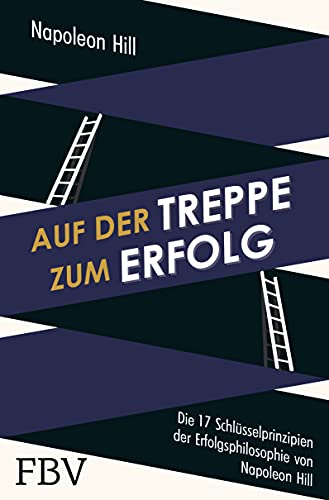 Auf der Treppe zum Erfolg: Die 17 Schlüsselprinzipien der Erfolgsphilosophie von Napoleon Hill Auf der Treppe zum Erfolg: Die 17 Schlüsselprinzipien der Erfolgsphilosophie von Napoleon Hill