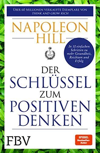 Der Schlüssel zum positiven Denken: 10 Schritte zu Gesundheit, Reichtum und Erfolg von FinanzBuch Verlag