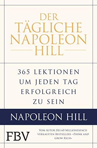 Der tägliche Napoleon Hill: 365 Lektionen, um jeden Tag erfolgreich zu sein