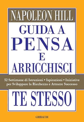 Guida a Pensa e arricchisci te stesso. 52 settimane di istruzioni, ispirazioni, iniziative per sviluppare la ricchezza e attrarre successo von Gribaudi
