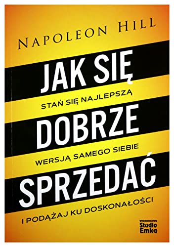 Jak się dobrze sprzedać: Stań się najlepszą wersją samego siebie i podążaj ku doskonałości Jak się dobrze sprzedać: Stań się najlepszą wersją samego siebie i podążaj ku doskonałości