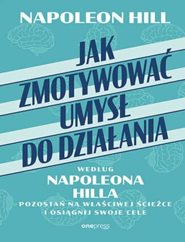 Jak zmotywować umysł do działania według Napoleona Hilla.: Pozostań na właściwej ścieżce i osiągnij swoje cele Jak zmotywować umysł do działania według Napoleona Hilla.: Pozostań na właściwej ścieżce i osiągnij swoje cele von onepress