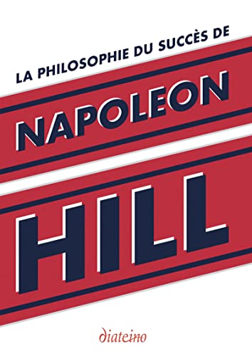 La Philosophie du succès de Napoleon Hill: Enseignements inédits du plus grand maître à penser du XXe siècle