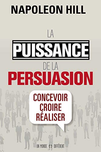La puissance de la persuasion (édition revue): Concevoir, croire, réaliser