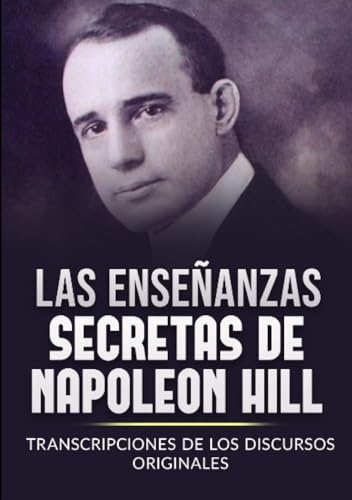 Las Enseñanzas Secretas de Napoleon Hill: Transcripciones de los discursos originales
