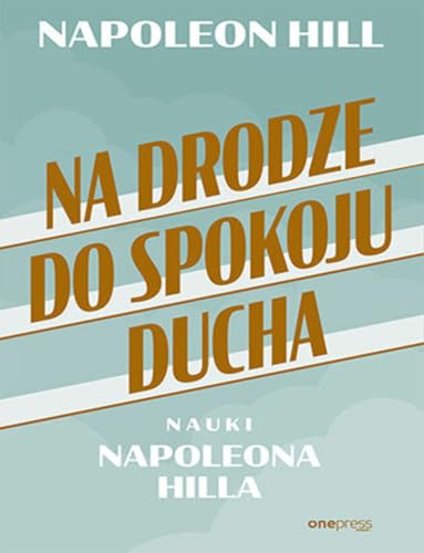 Na drodze do spokoju ducha: Nauki Napoleona Hilla Na drodze do spokoju ducha: Nauki Napoleona Hilla von onepress