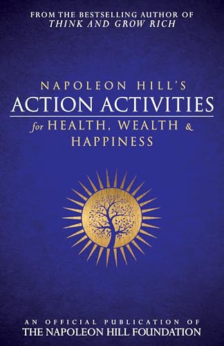 Napoleon Hill's Action Activities for Health, Wealth and Happiness: An Official Publication of the Napoleon Hill Foundation