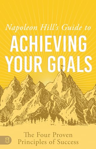 Napoleon Hill's Guide to Achieving Your Goals: The Four Proven Principles of Success (An Official Publication of the Napoleon Hill Foundation) von Sound Wisdom