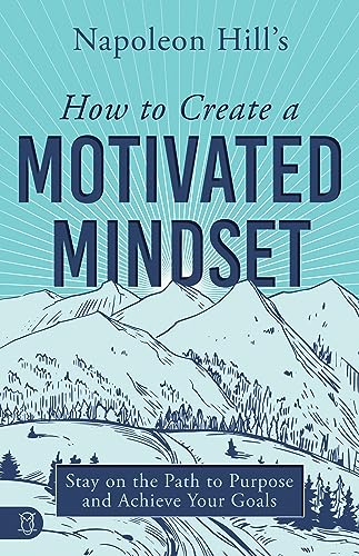 Napoleon Hill's How to Create a Motivated Mindset: Stay on the Path to Purpose and Achieve Your Goals (Life a Life that Matters, Band 3) von Sound Wisdom