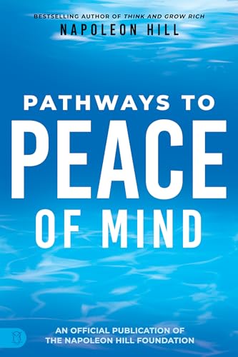 Napoleon Hill's Pathways to Peace of Mind (An Official Publication of the Napoleon Hill Foundation)