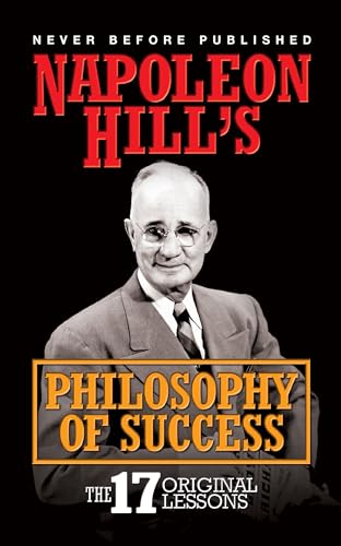 Napoleon Hill's Philosophy of Success: The 17 Original Lessons Napoleon Hill's Philosophy of Success: The 17 Original Lessons
