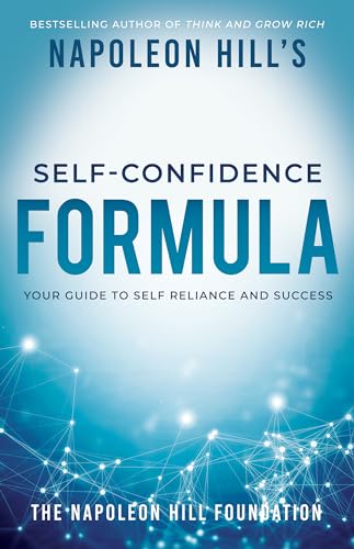 Napoleon Hill's Self-Confidence Formula: Your Guide to Self-Reliance and Success (Official Publication of the Napoleon Hill Foundation)