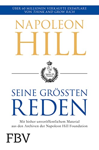 Napoleon Hill – seine größten Reden: Mit bisher unveröffentlichtem Material aus den Archiven der Napoleon Hill Foundation Napoleon Hill – seine größten Reden: Mit bisher unveröffentlichtem Material aus den Archiven der Napoleon Hill Foundation