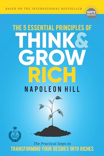 The 5 Essential Principles of Think and Grow Rich: The Practical Steps to Transforming Your Desires into Riches The 5 Essential Principles of Think and Grow Rich: The Practical Steps to Transforming Your Desires into Riches