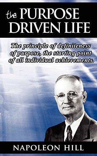 The Purpose Driven Life: The principle of definiteness of purpose, the starting point of all individual achievements. The Purpose Driven Life: The principle of definiteness of purpose, the starting point of all individual achievements.