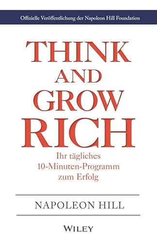 Think & Grow Rich - Ihr tägliches 10-Minuten-Programm zum Erfolg: Offizielle Veröffentlichung der Napoleon Hill Foundation Think & Grow Rich - Ihr tägliches 10-Minuten-Programm zum Erfolg: Offizielle Veröffentlichung der Napoleon Hill Foundation von Wiley
