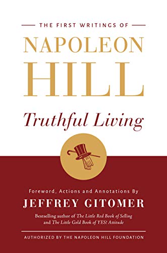 Truthful Living: The First Writings of Napoleon Hill Truthful Living: The First Writings of Napoleon Hill