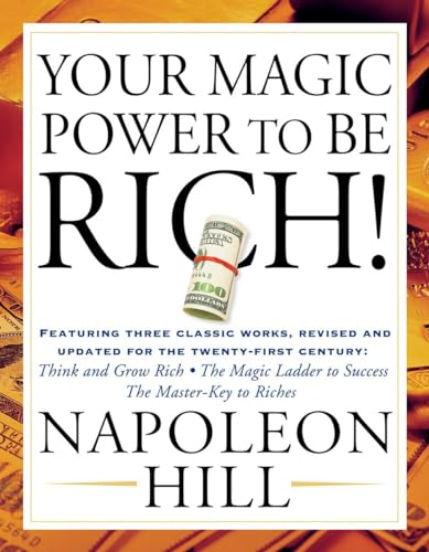 Your Magic Power to be Rich!: Featuring Three Classic Works, Revised and Updated for the Twenty-First Century: Think and Grow Rich, The Magic Ladder to Success, The Master-Key to Riches