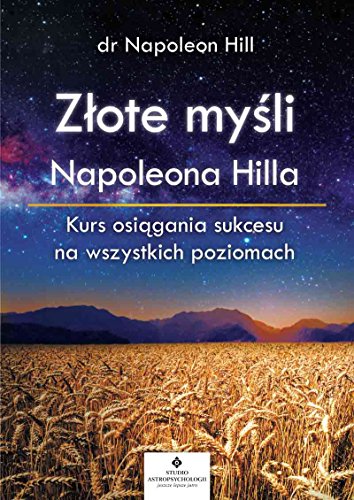 Zlote mysli Napoleona Hilla: Kurs osiągania sukcesu na wszystkich poziomach Zlote mysli Napoleona Hilla: Kurs osiągania sukcesu na wszystkich poziomach