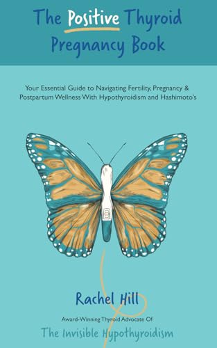 The Positive Thyroid Pregnancy Book: Your Essential Guide to Navigating Fertility, Pregnancy & Postpartum Wellness With Hypothyroidism and Hashimoto’s von Rachel Hill