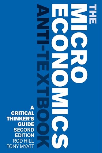 The Microeconomics Anti-Textbook: A Critical Thinker's Guide - second edition