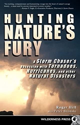 Hunting Nature's Fury: A Storm Chaser's Obsession with Tornadoes, Hurricanes, and other Natural Disasters