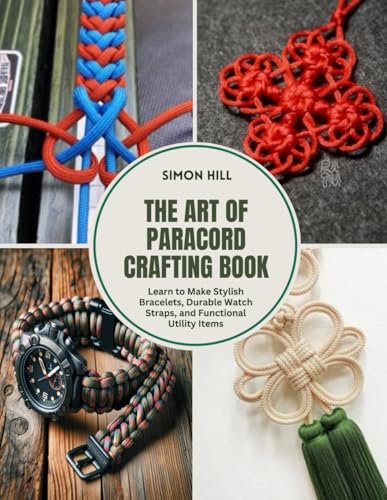 The Art of Paracord Crafting Book: Learn to Make Stylish Bracelets, Durable Watch Straps, and Functional Utility Items von Independently published