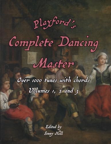 Playford's Complete Dancing Master: From volumes 1, 2, 3 - over 1000 tunes