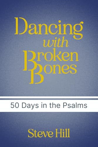 Dancing With Broken Bones: A 50 day devotional through the Psalms
