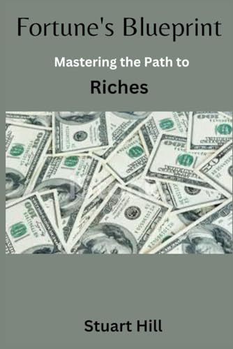 Fortune's Blueprint: Mastering the Path to Riches von Independently published