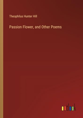Passion Flower, and Other Poems von Outlook Verlag