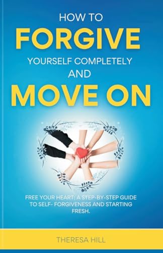 How to Forgive Yourself Completely and Move on von Writat