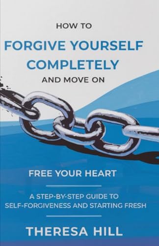 How to Forgive Yourself Completely and Move on: Free Your Heart: A Step-by-Step Guide to Self-Forgiveness and Starting Fresh von Independently published