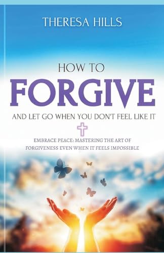 How to Forgive and Let Go When You Dont Feel Like It von Writat