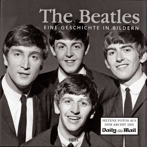 The Beatles: Eine Geschichte in Bildern: Eine Geschichte in Bildern. Seltene Fotos aus dem Archiv des Daily Mail The Beatles: Eine Geschichte in Bildern: Eine Geschichte in Bildern. Seltene Fotos aus dem Archiv des Daily Mail