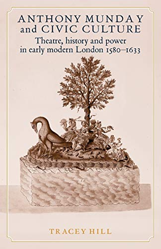Anthony Munday and civic culture: Theatre, history and power in early modern London 1580-1633 von Manchester University Press