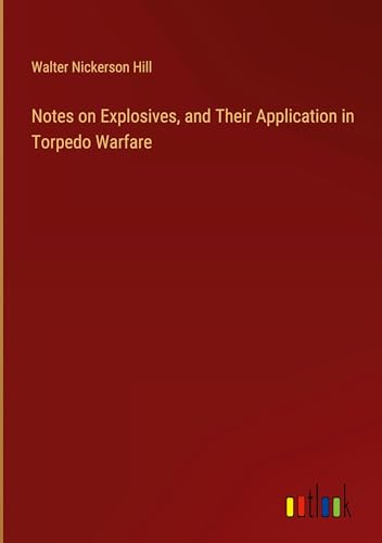 Notes on Explosives, and Their Application in Torpedo Warfare von Outlook Verlag