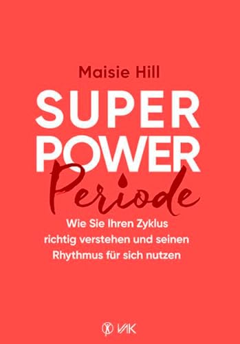 Superpower Periode: Wie Sie Ihren Zyklus richtig verstehen und seinen Rhythmus für sich nutzen von VAK Verlags GmbH