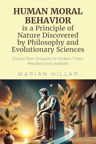 HUMAN MORAL BEHAVIOR is A Principle of Nature Discovered by Philosophy And Modern Evolutionary Sciences: Essays from Antiquity to Modern Times Reedited and Updated von ARPress