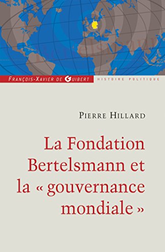 La fondation Bertelsmann et la gouvernance mondiale: Un empire des médias et une fondation au service du mondialisme von F X DE GUIBERT
