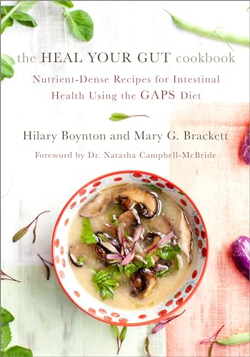 The Heal Your Gut Cookbook: Nutrient-Dense Recipes for Intestinal Health Using the Gaps Diet von Chelsea Green Publishing Company
