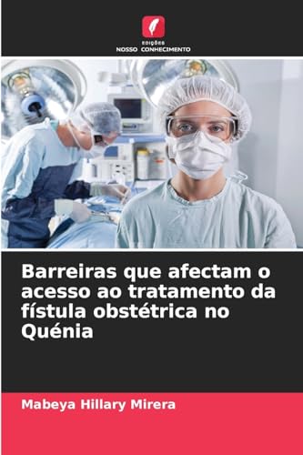Barreiras que afectam o acesso ao tratamento da fístula obstétrica no Quénia: DE von Edições Nosso Conhecimento