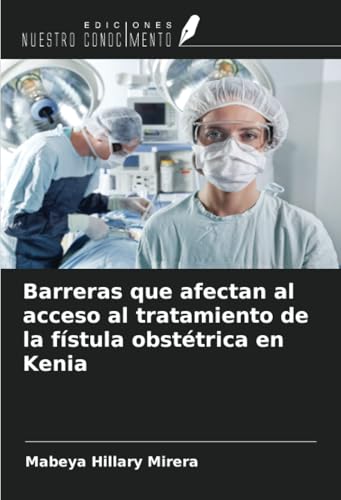 Barreras que afectan al acceso al tratamiento de la fístula obstétrica en Kenia von Ediciones Nuestro Conocimiento