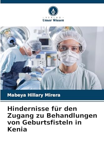 Hindernisse für den Zugang zu Behandlungen von Geburtsfisteln in Kenia von Verlag Unser Wissen