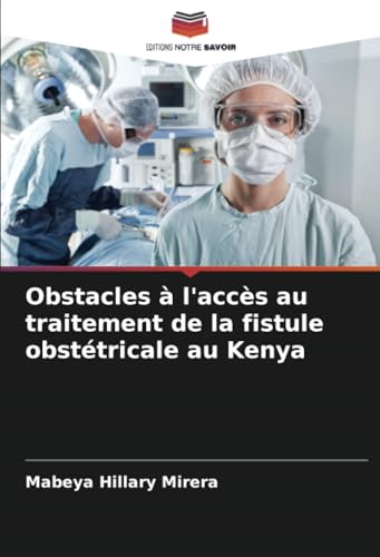 Obstacles à l'accès au traitement de la fistule obstétricale au Kenya von Editions Notre Savoir