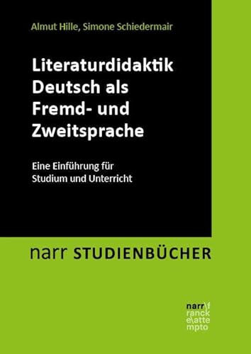 Literaturdidaktik Deutsch als Fremd- und Zweitsprache: Eine Einführung für Studium und Unterricht (narr STUDIENBÜCHER LITERATUR- UND KULTURWISSENSCHAFT: Zugänge, Reflexionen, Transfer) von Narr Dr. Gunter