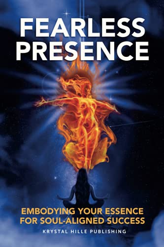 Fearless Presence: Embodying Your Essence For Soul-Aligned Success